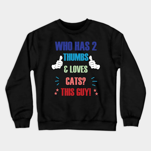 Who Has 2 Thumbs & Loves Cats? This Guy! Crewneck Sweatshirt by A T Design